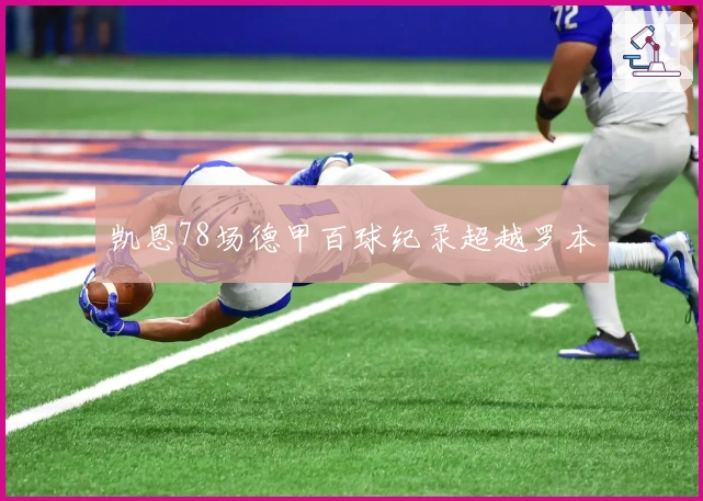 凯恩78场德甲百球纪录超越罗本