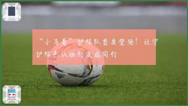 “小马哥”护绿队首度登场！让守护绿色从独行变成同行