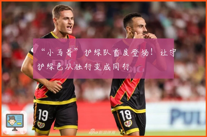 “小马哥”护绿队首度登场！让守护绿色从独行变成同行